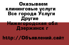 Оказываем клининговые услуги! - Все города Услуги » Другие   . Нижегородская обл.,Дзержинск г.